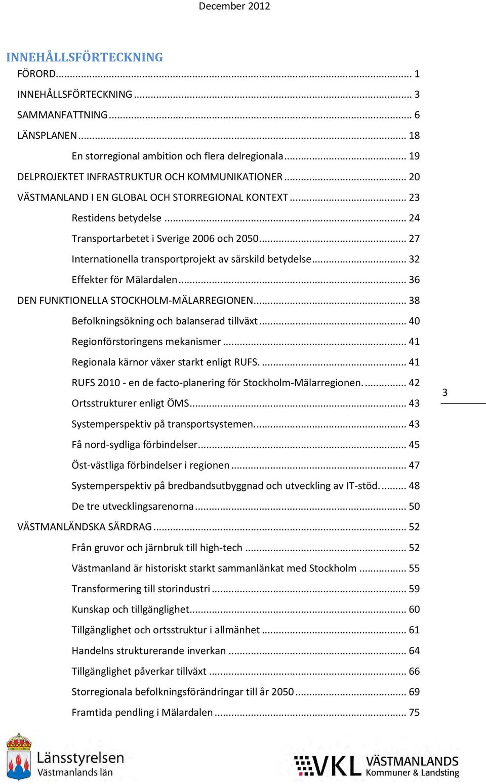 .. 32 Effekter för Mälardalen... 36 DEN FUNKTIONELLA STOCKHOLM-MÄLARREGIONEN... 38 Befolkningsökning och balanserad tillväxt... 40 Regionförstoringens mekanismer.