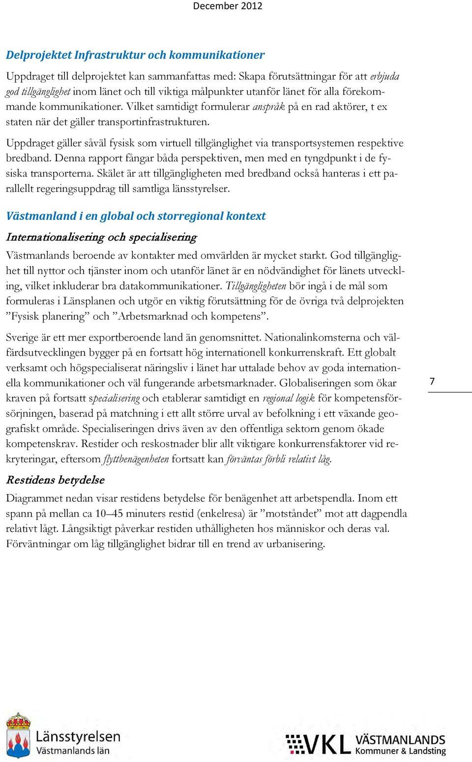 Uppdraget gäller såväl fysisk som virtuell tillgänglighet via transportsystemen respektive bredband. Denna rapport fångar båda perspektiven, men med en tyngdpunkt i de fysiska transporterna.