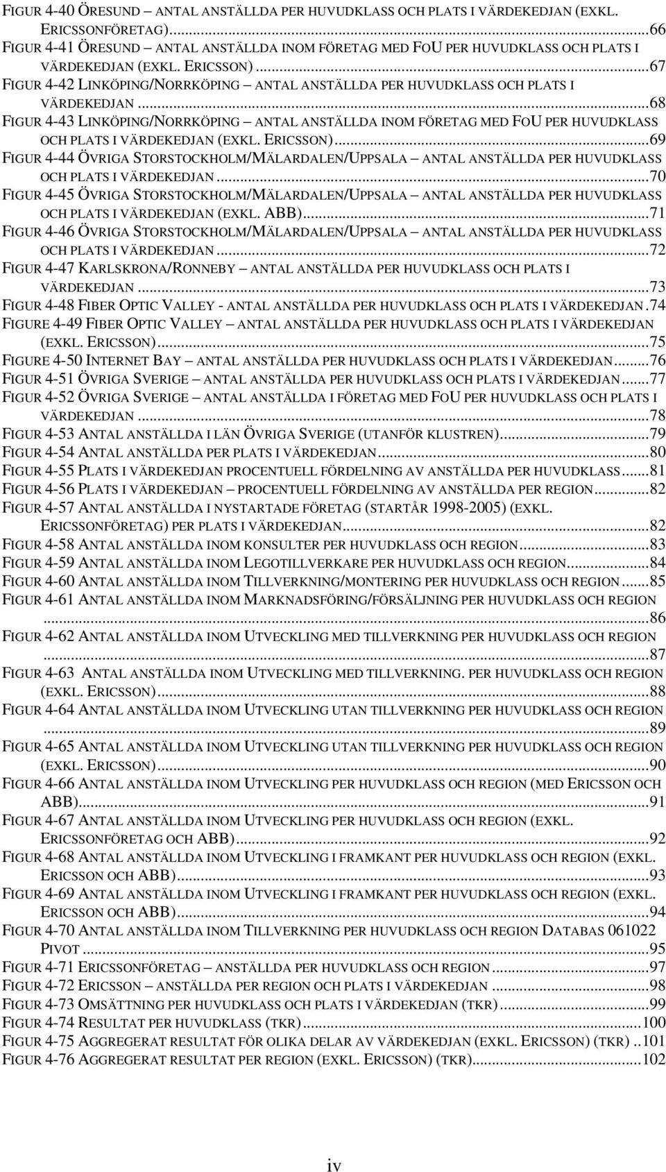 ..67 FIGUR 4-42 LINKÖPING/NORRKÖPING ANTAL ANSTÄLLDA PER HUVUDKLASS OCH PLATS I VÄRDEKEDJAN.