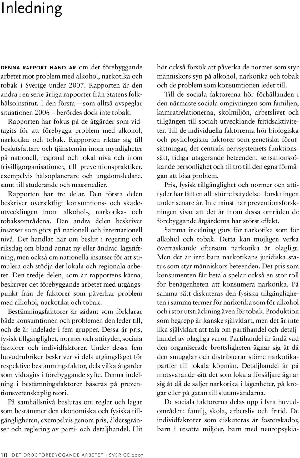 Rapporten har fokus på de åtgärder som vidtagits för att förebygga problem med alkohol, narkotika och tobak.