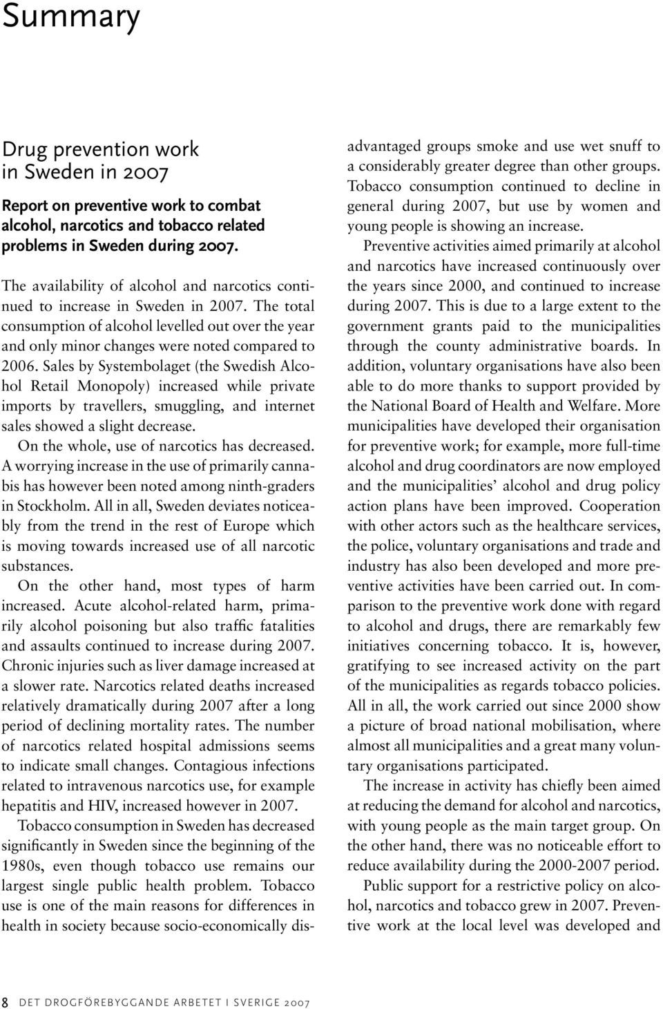 Sales by Systembolaget (the Swedish Alcohol Retail Monopoly) increased while private imports by travellers, smuggling, and internet sales showed a slight decrease.