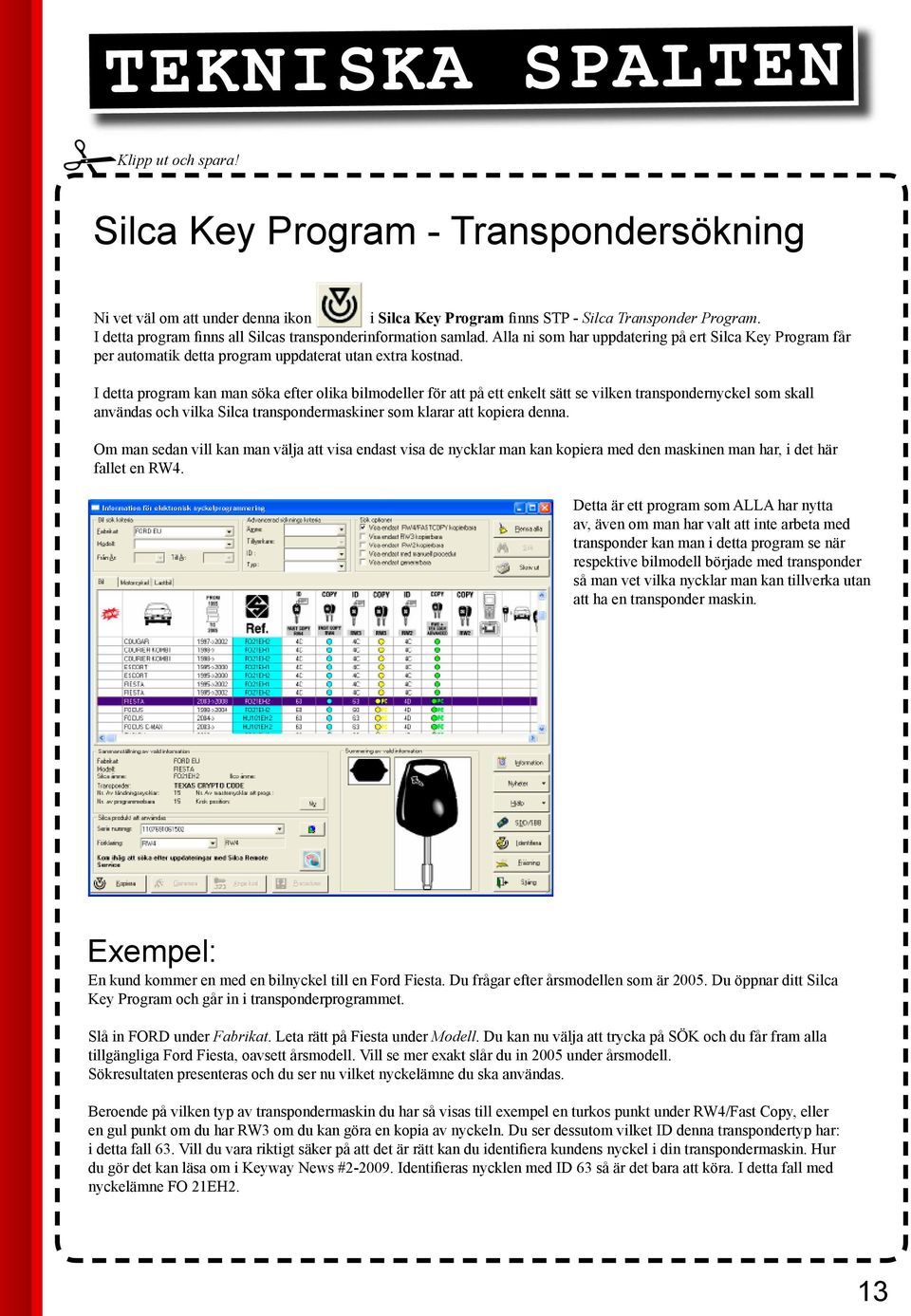 I detta program kan man söka efter olika bilmodeller för att på ett enkelt sätt se vilken transpondernyckel som skall användas och vilka Silca transpondermaskiner som klarar att kopiera denna.