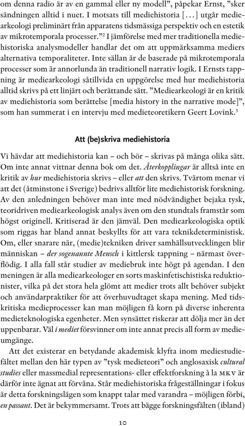 2 I jämförelse med mer traditionella mediehistoriska analysmodeller handlar det om att uppmärksamma mediers alternativa temporaliteter.