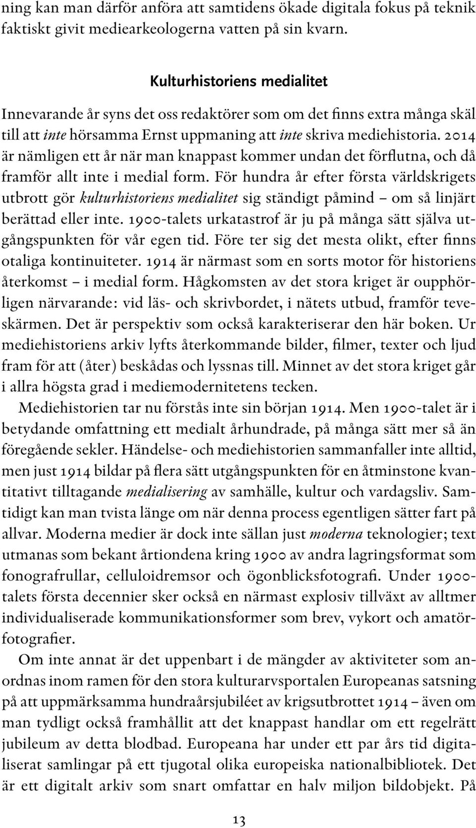 2014 är nämligen ett år när man knappast kommer undan det förflutna, och då framför allt inte i medial form.