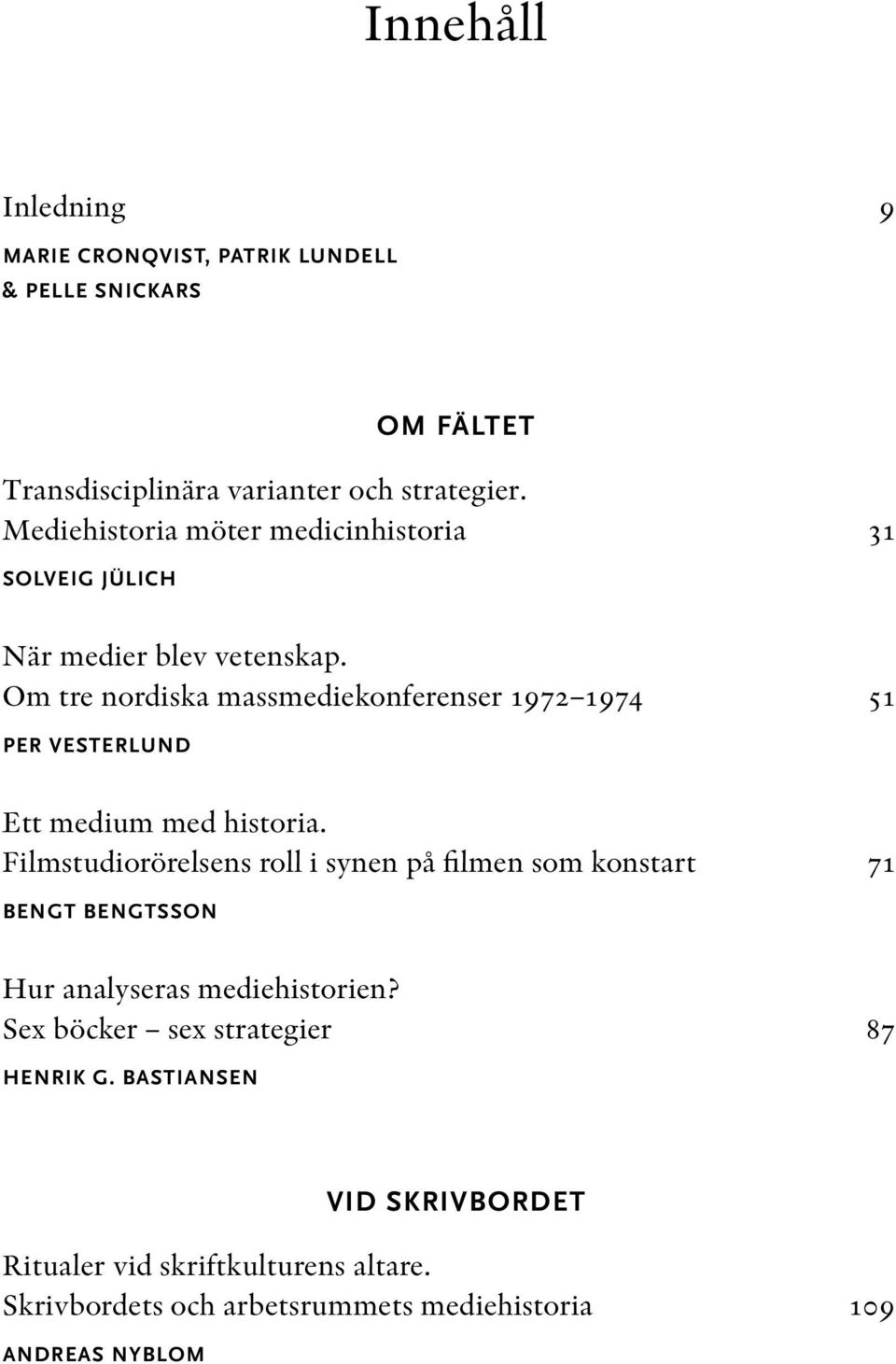 Om tre nordiska massmediekonferenser 1972 1974 51 PER VESTERLUND Ett medium med historia.