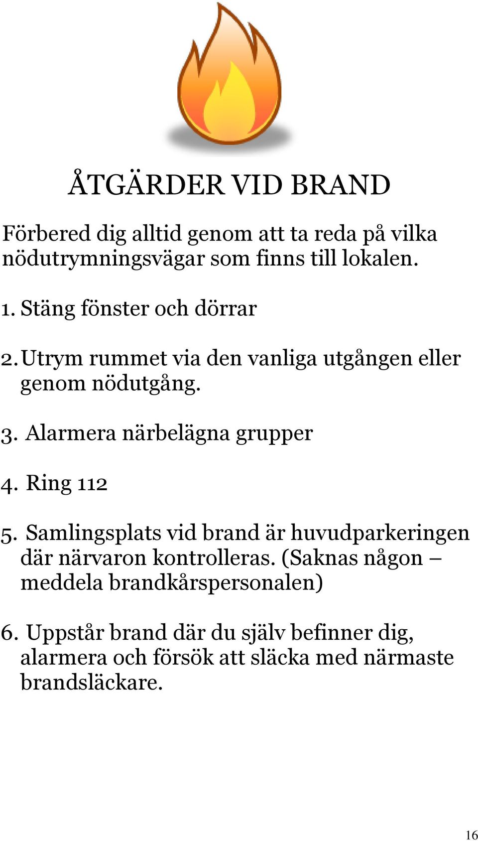 Alarmera närbelägna grupper 4. Ring 112 5. Samlingsplats vid brand är huvudparkeringen där närvaron kontrolleras.