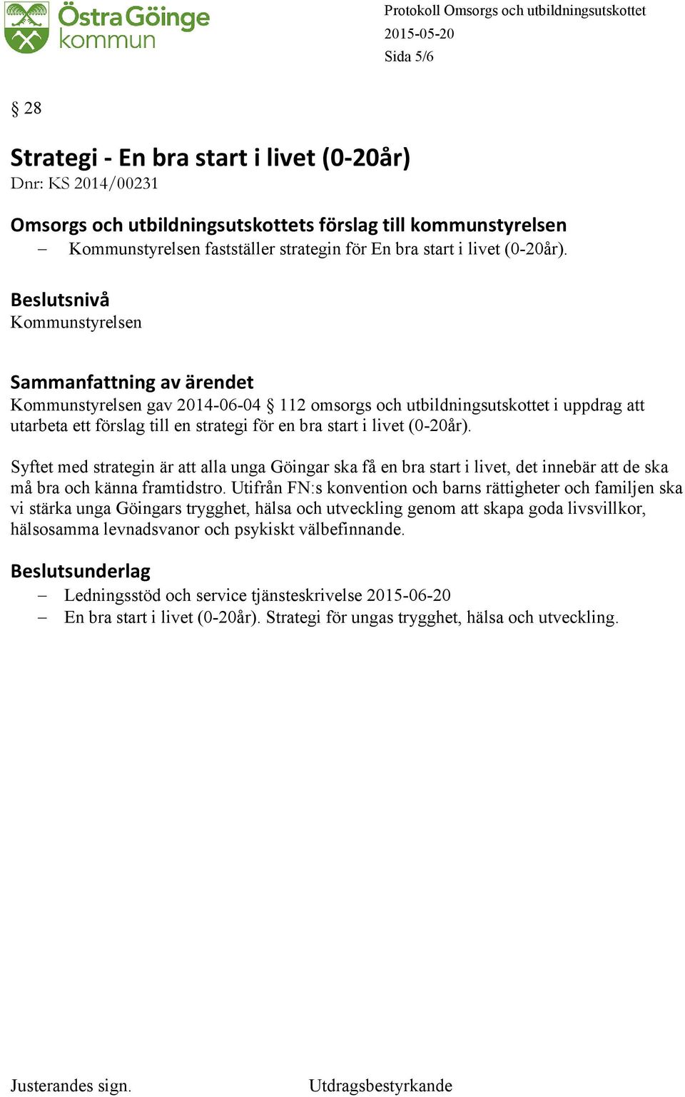 Beslutsnivå Kommunstyrelsen Sammanfattning av ärendet Kommunstyrelsen gav 2014-06-04 112 omsorgs och utbildningsutskottet i uppdrag att utarbeta ett förslag till en strategi för en bra start i livet 