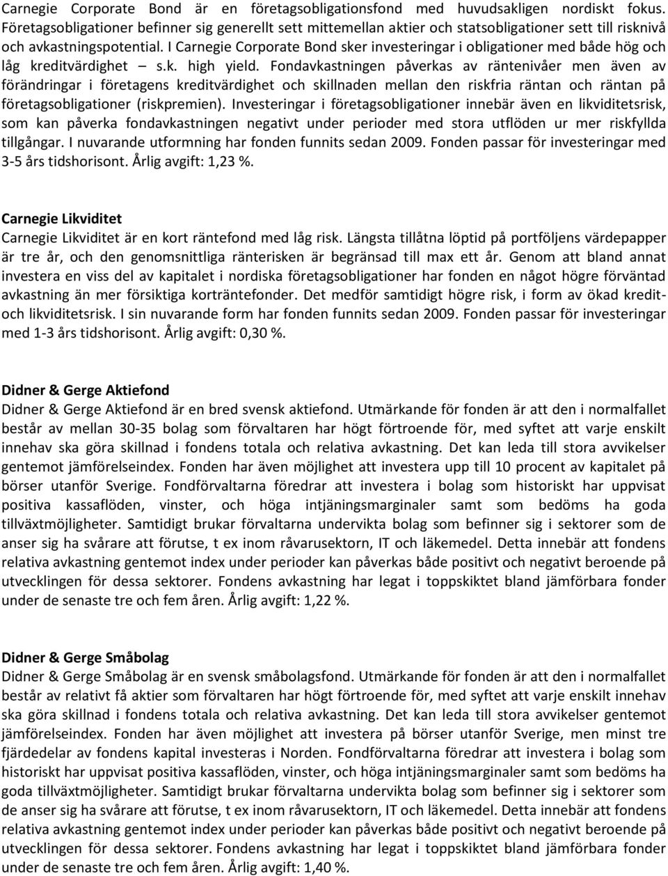 I Carnegie Corporate Bond sker investeringar i obligationer med både hög och låg kreditvärdighet s.k. high yield.