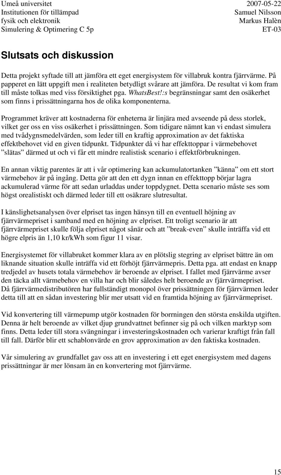 Programmet kräver att kostnaderna för enheterna är linjära med avseende på dess storlek, vilket ger oss en viss osäkerhet i prissättningen.