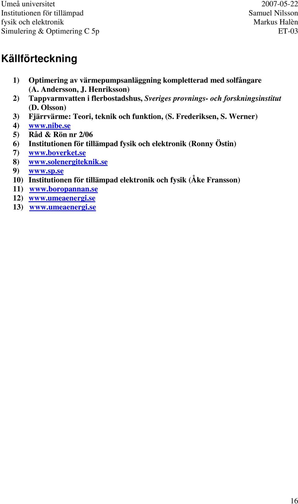 Olsson) 3) Fjärrvärme: Teori, teknik och funktion, (S. Frederiksen, S. Werner) 4) www.nibe.