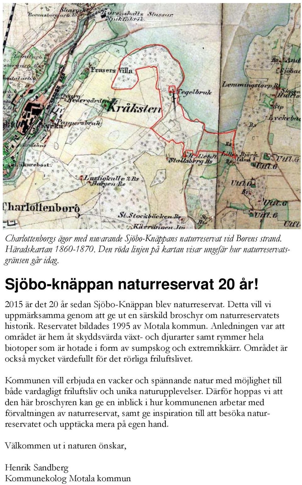 Reservatet bildades 1995 av Motala kommun. Anledningen var att området är hem åt skyddsvärda växt- och djurarter samt rymmer hela biotoper som är hotade i form av sumpskog och extremrikkärr.