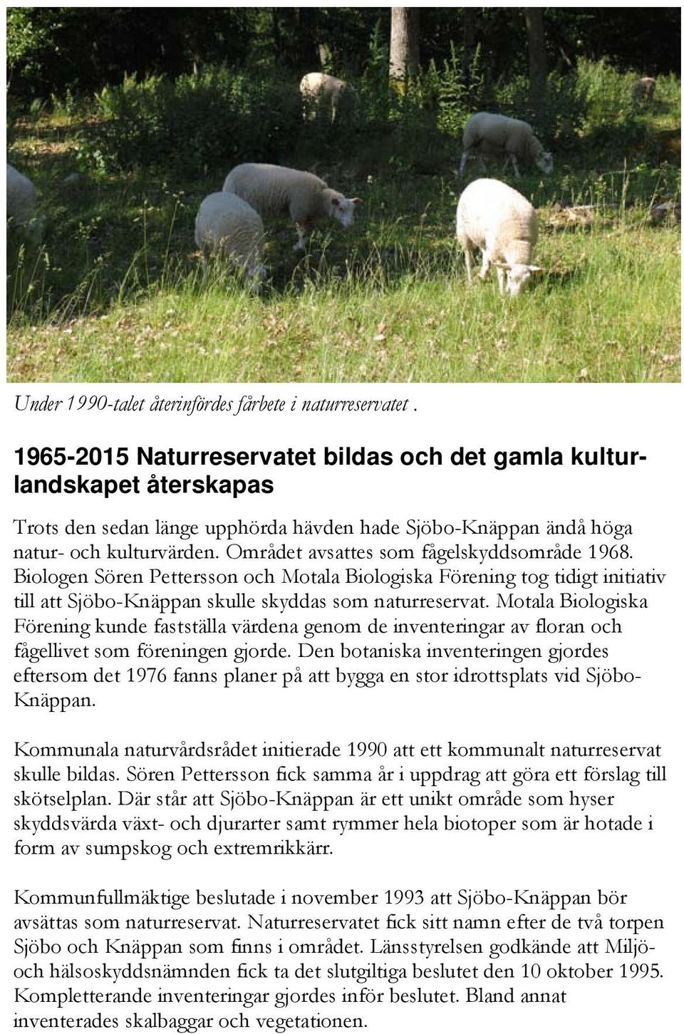 Området avsattes som fågelskyddsområde 1968. Biologen Sören Pettersson och Motala Biologiska Förening tog tidigt initiativ till att Sjöbo-Knäppan skulle skyddas som naturreservat.