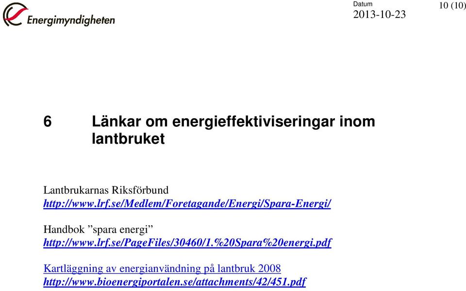 se/medlem/foretagande/energi/spara-energi/ Handbok spara energi http://www.lrf.