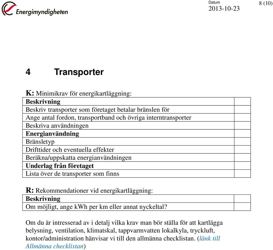 de transporter som finns R: Rekommendationer vid energikartläggning: Om möjligt, ange kwh per km eller annat nyckeltal?