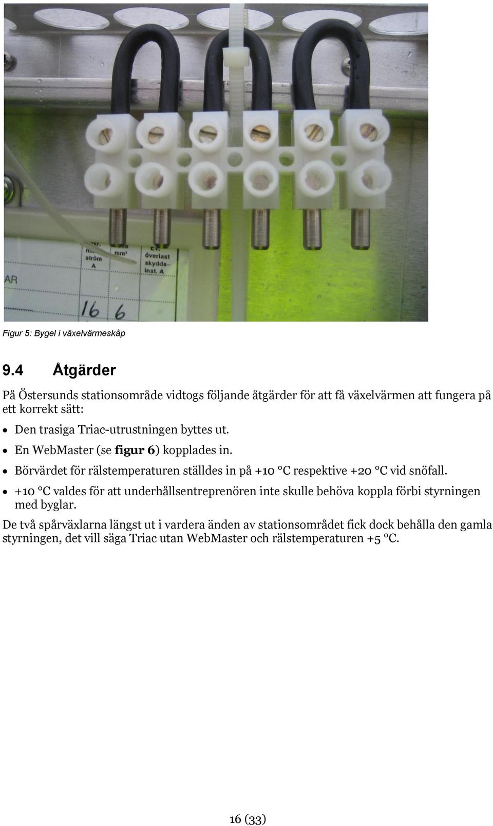 Triac-utrustningen byttes ut. En WebMaster (se figur 6) kopplades in.