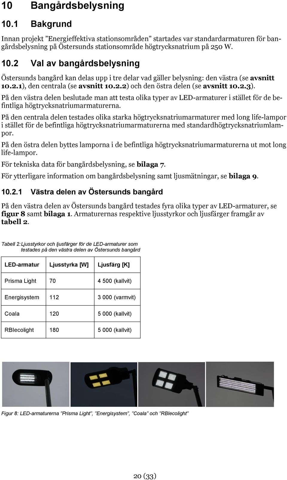 På den västra delen beslutade man att testa olika typer av LED-armaturer i stället för de befintliga högtrycksnatriumarmaturerna.