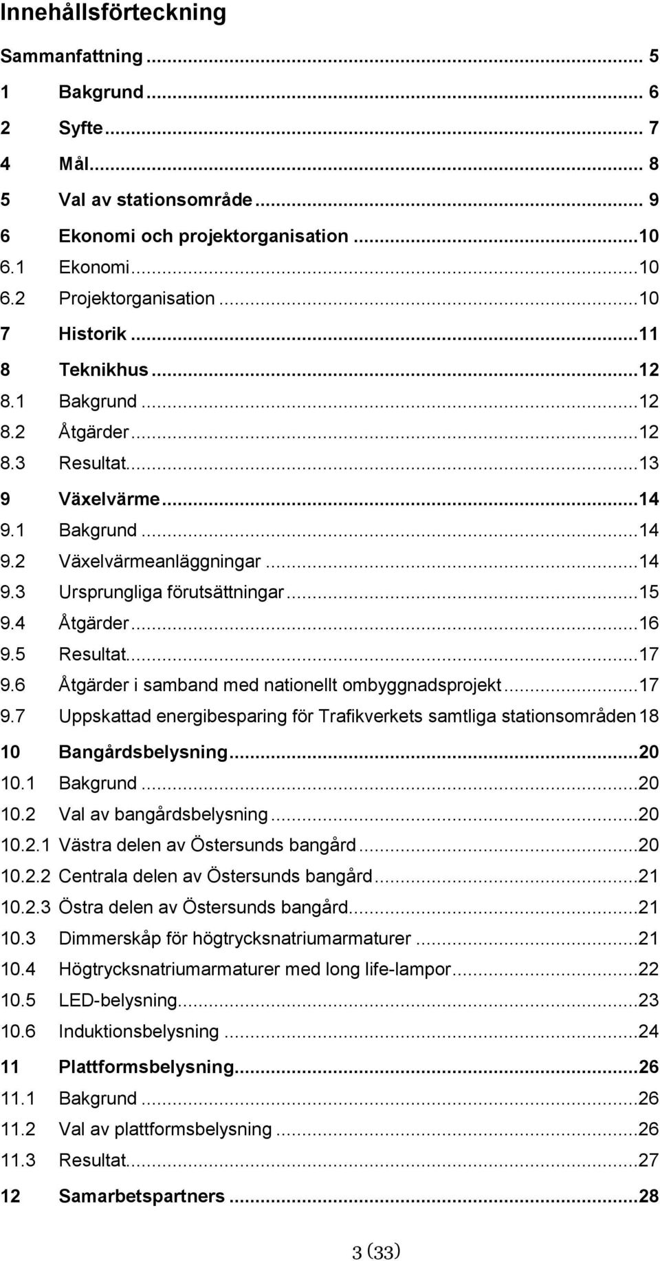 4 Åtgärder...16 9.5 Resultat...17 9.6 Åtgärder i samband med nationellt ombyggnadsprojekt...17 9.7 Uppskattad energibesparing för Trafikverkets samtliga stationsområden 18 10 Bangårdsbelysning...20 10.