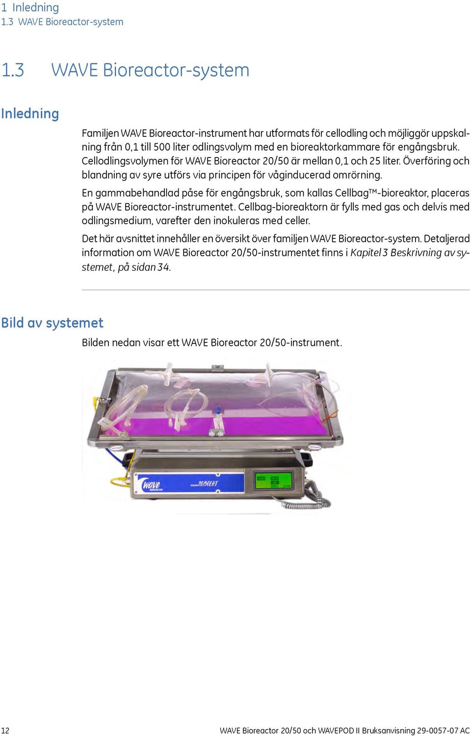 engångsbruk. Cellodlingsvolymen för WAVE Bioreactor 20/50 är mellan 0,1 och 25 liter. Överföring och blandning av syre utförs via principen för våginducerad omrörning.