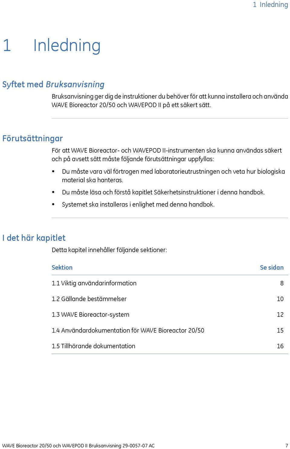 laboratorieutrustningen och veta hur biologiska material ska hanteras. Du måste läsa och förstå kapitlet Säkerhetsinstruktioner i denna handbok. Systemet ska installeras i enlighet med denna handbok.