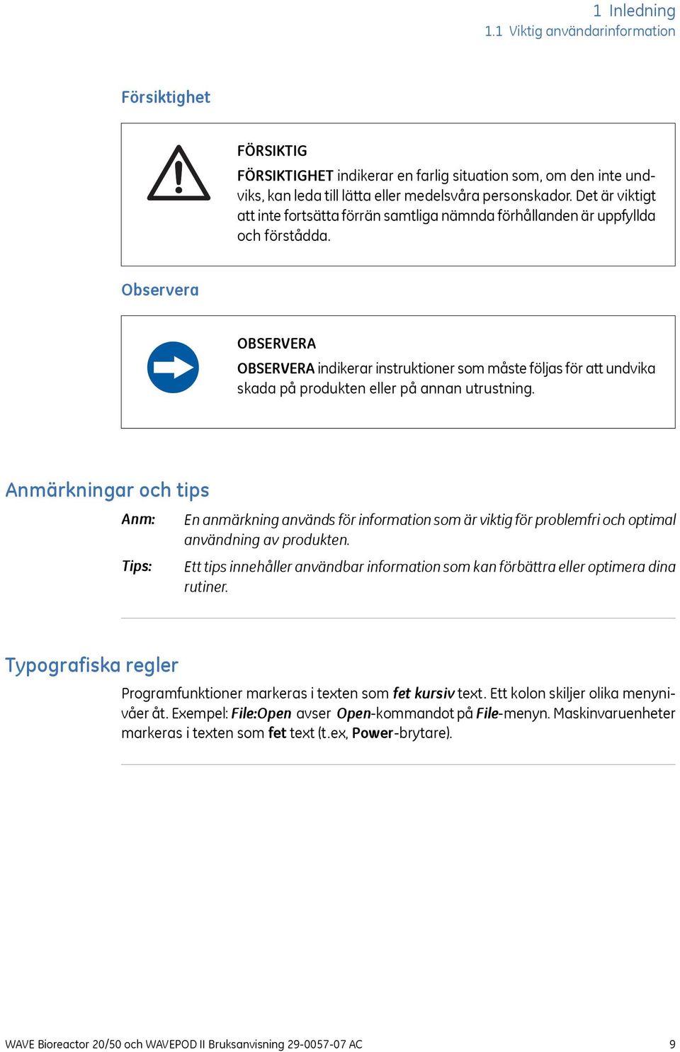 bservera BSERVERA BSERVERA indikerar instruktioner som måste följas för att undvika skada på produkten eller på annan utrustning.