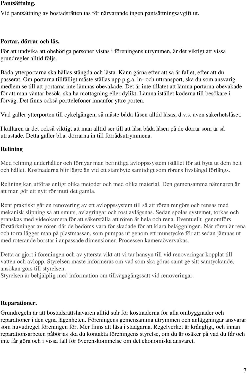 Känn gärna efter att så är fallet, efter att du passerat. Om portarna tillfälligt måste ställas upp p.g.a. in- och uttransport, ska du som ansvarig medlem se till att portarna inte lämnas obevakade.