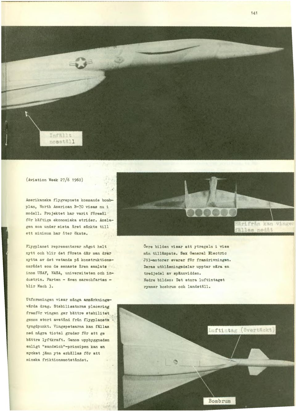 Flygplanet representerar något helt nytt och blir det första där man drar nytta av det vetande pä konstruktionsomrldet som de senaste!ren samlats inom USAF, NASA, universiteten och industrin.