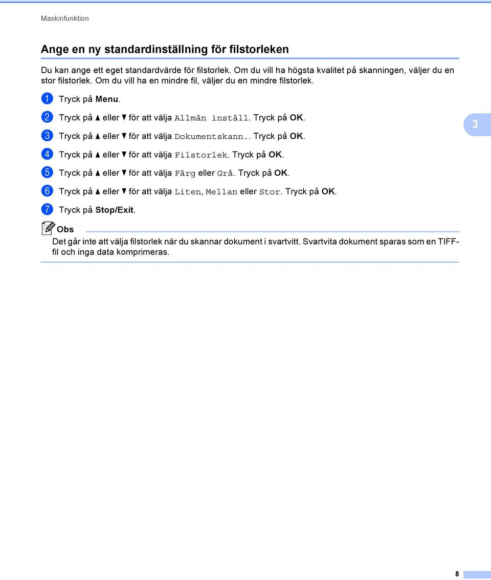 c Tryck på a eller b för att välja Dokumentskann.. Tryck på OK. 3 d Tryck på a eller b för att välja Filstorlek. Tryck på OK. e Tryck på a eller b för att välja Färg eller Grå. Tryck på OK. f Tryck på a eller b för att välja Liten, Mellan eller Stor.