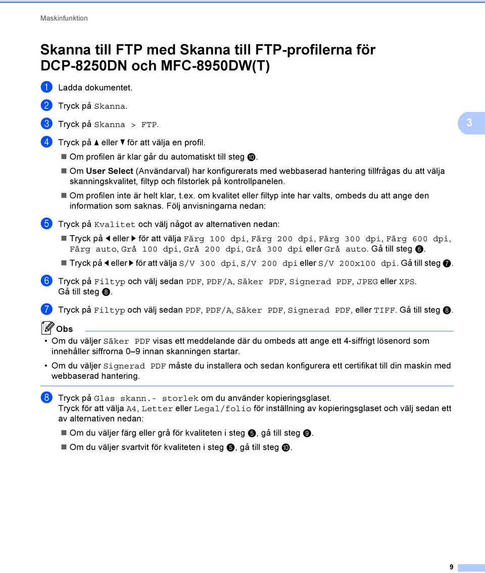 Om User Select (Användarval) har konfigurerats med webbaserad hantering tillfrågas du att välja skanningskvalitet, filtyp och filstorlek på kontrollpanelen. Om profilen inte är helt klar, t.ex.