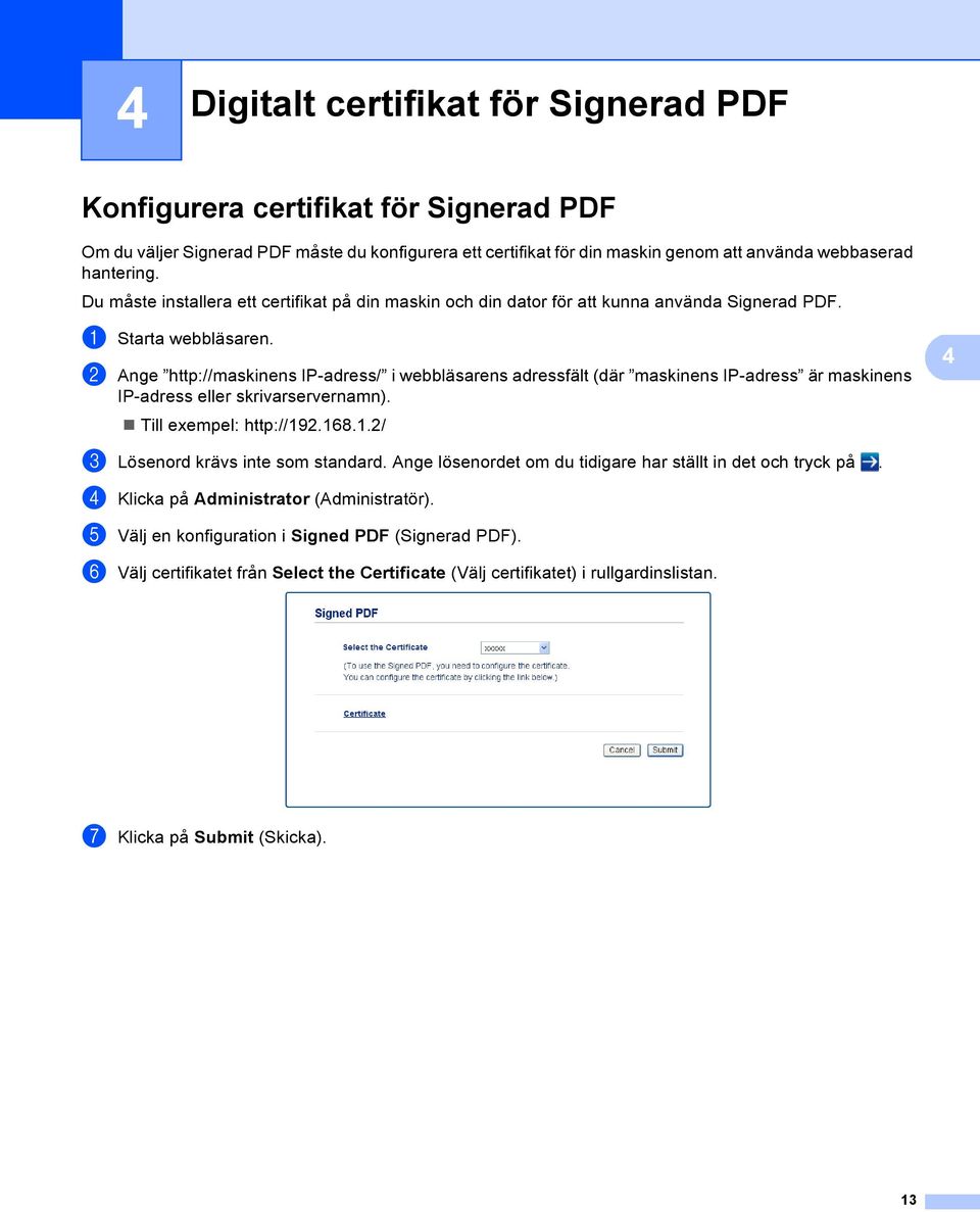 b Ange http://maskinens IP-adress/ i webbläsarens adressfält (där maskinens IP-adress är maskinens IP-adress eller skrivarservernamn). Till exempel: http://192.168.1.2/ 4 c Lösenord krävs inte som standard.