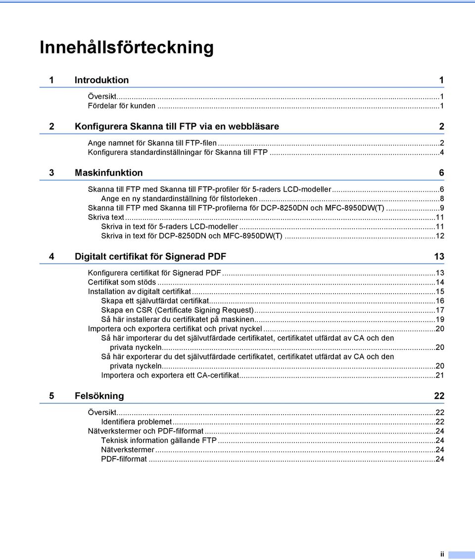 ..6 Ange en ny standardinställning för filstorleken...8 Skanna till FTP med Skanna till FTP-profilerna för DCP-8250DN och MFC-8950DW(T)...9 Skriva text...11 Skriva in text för 5-raders LCD-modeller.