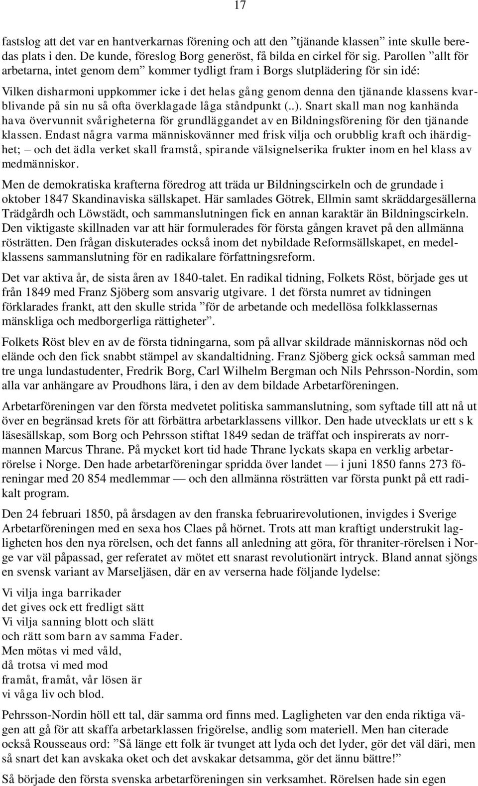 sin nu så ofta överklagade låga ståndpunkt (..). Snart skall man nog kanhända hava övervunnit svårigheterna för grundläggandet av en Bildningsförening för den tjänande klassen.