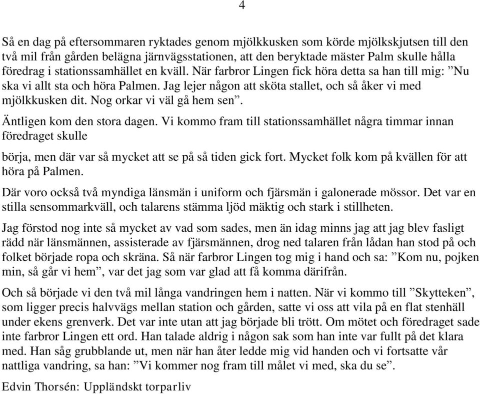 Nog orkar vi väl gå hem sen. Äntligen kom den stora dagen. Vi kommo fram till stationssamhället några timmar innan föredraget skulle börja, men där var så mycket att se på så tiden gick fort.