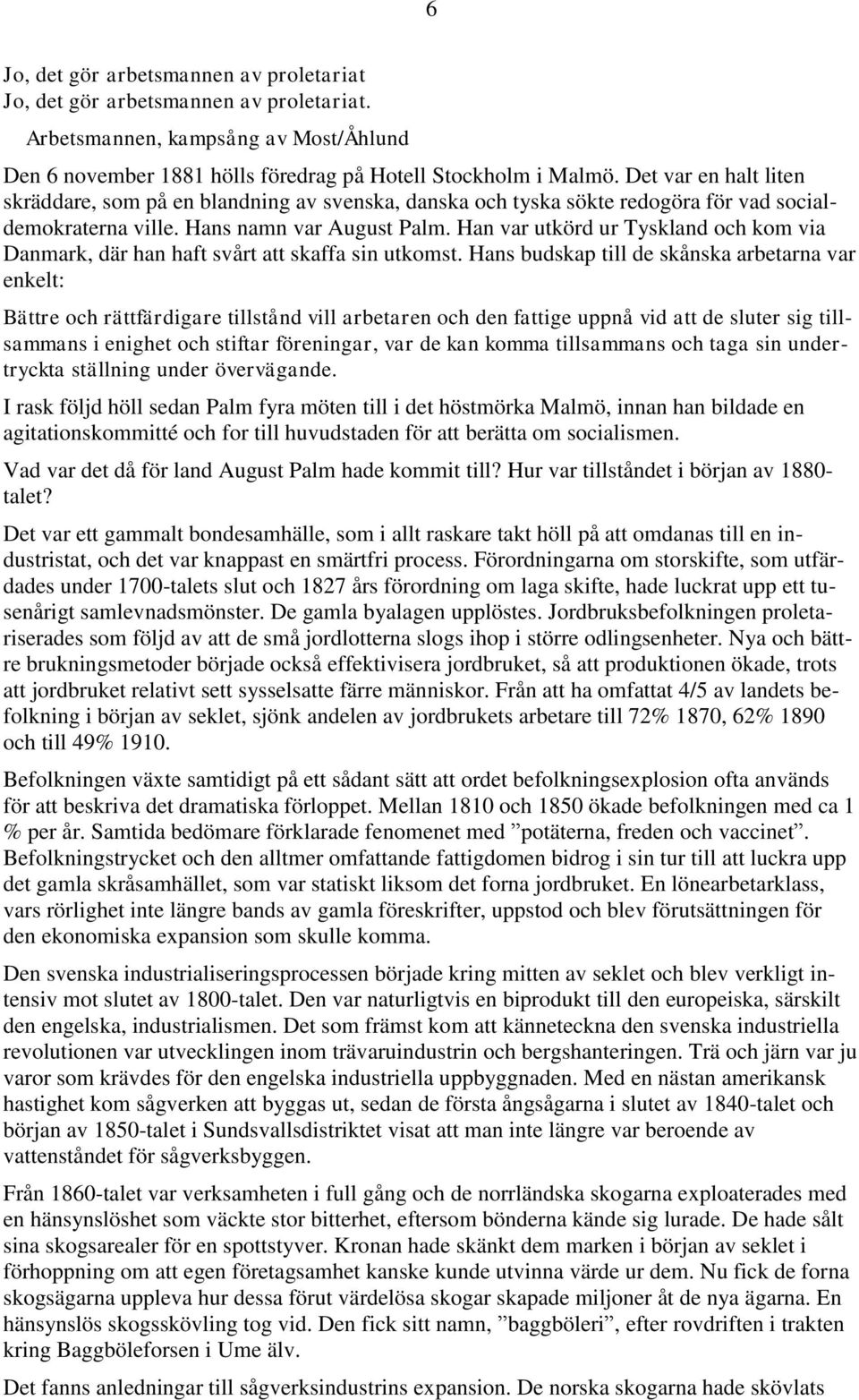 Han var utkörd ur Tyskland och kom via Danmark, där han haft svårt att skaffa sin utkomst.