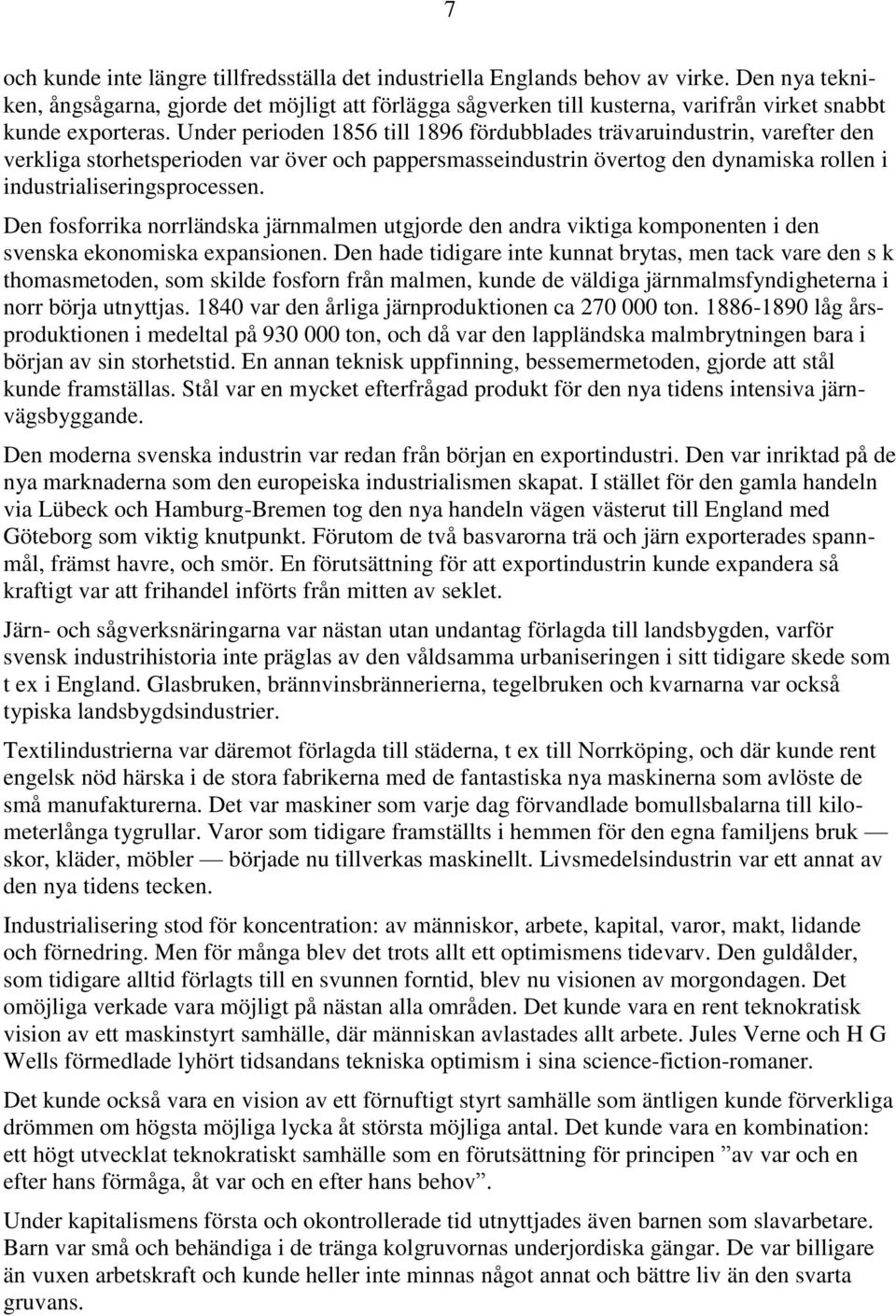 Under perioden 1856 till 1896 fördubblades trävaruindustrin, varefter den verkliga storhetsperioden var över och pappersmasseindustrin övertog den dynamiska rollen i industrialiseringsprocessen.