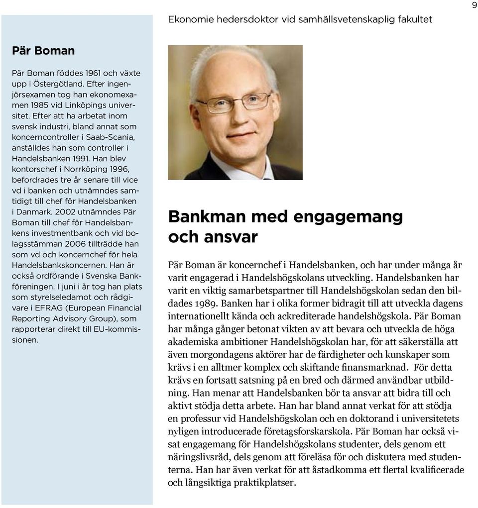 Han blev kontorschef i Norrköping 1996, befordrades tre år senare till vice vd i banken och utnämndes samtidigt till chef för Handelsbanken i Danmark.