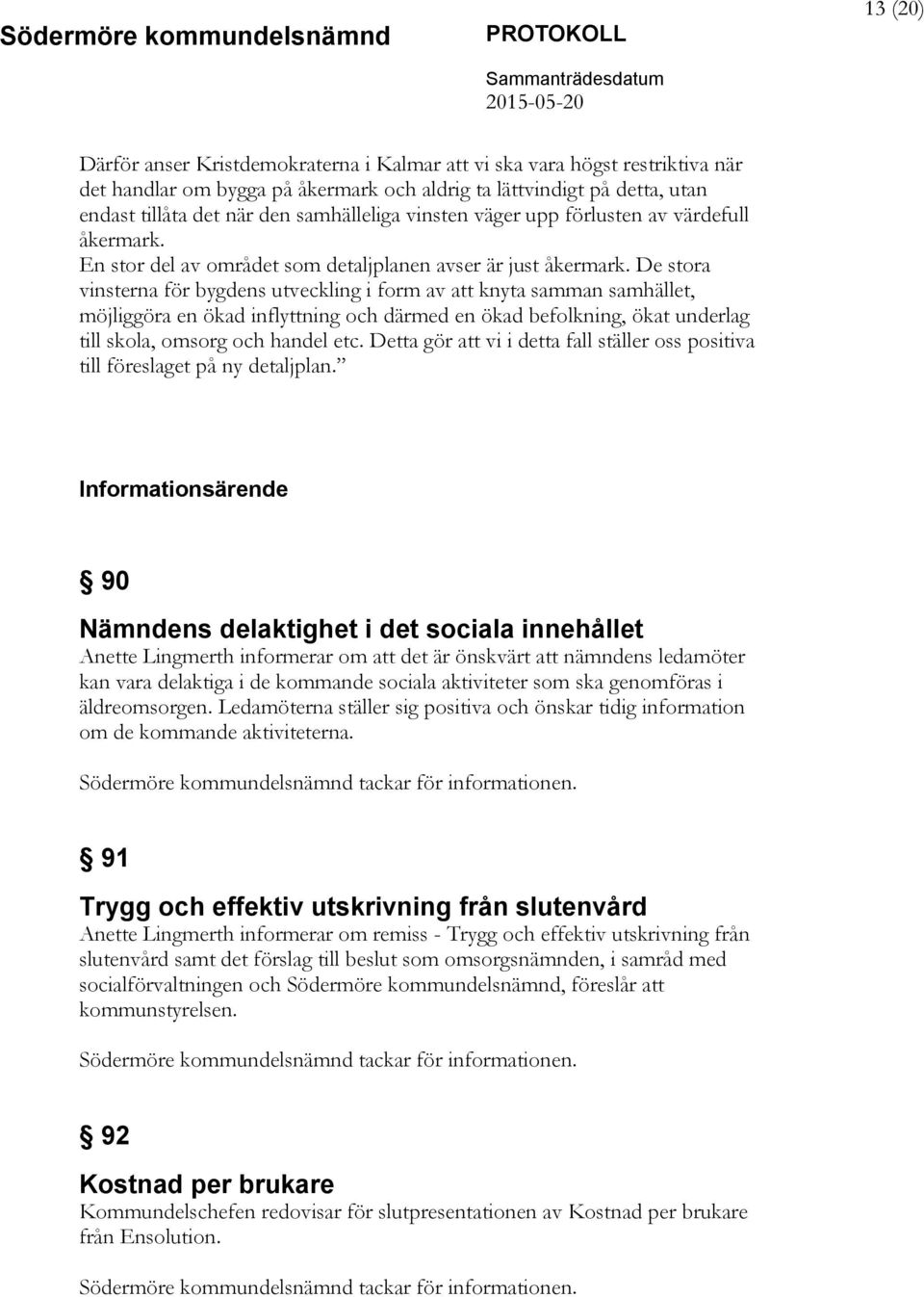 De stora vinsterna för bygdens utveckling i form av att knyta samman samhället, möjliggöra en ökad inflyttning och därmed en ökad befolkning, ökat underlag till skola, omsorg och handel etc.