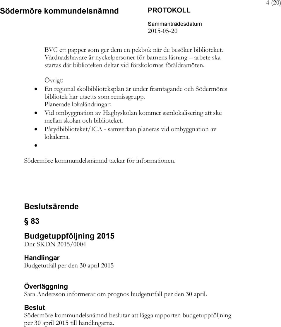 Planerade lokaländringar: Vid ombyggnation av Hagbyskolan kommer samlokalisering att ske mellan skolan och biblioteket. Pårydbiblioteket/ICA - samverkan planeras vid ombyggnation av lokalerna.