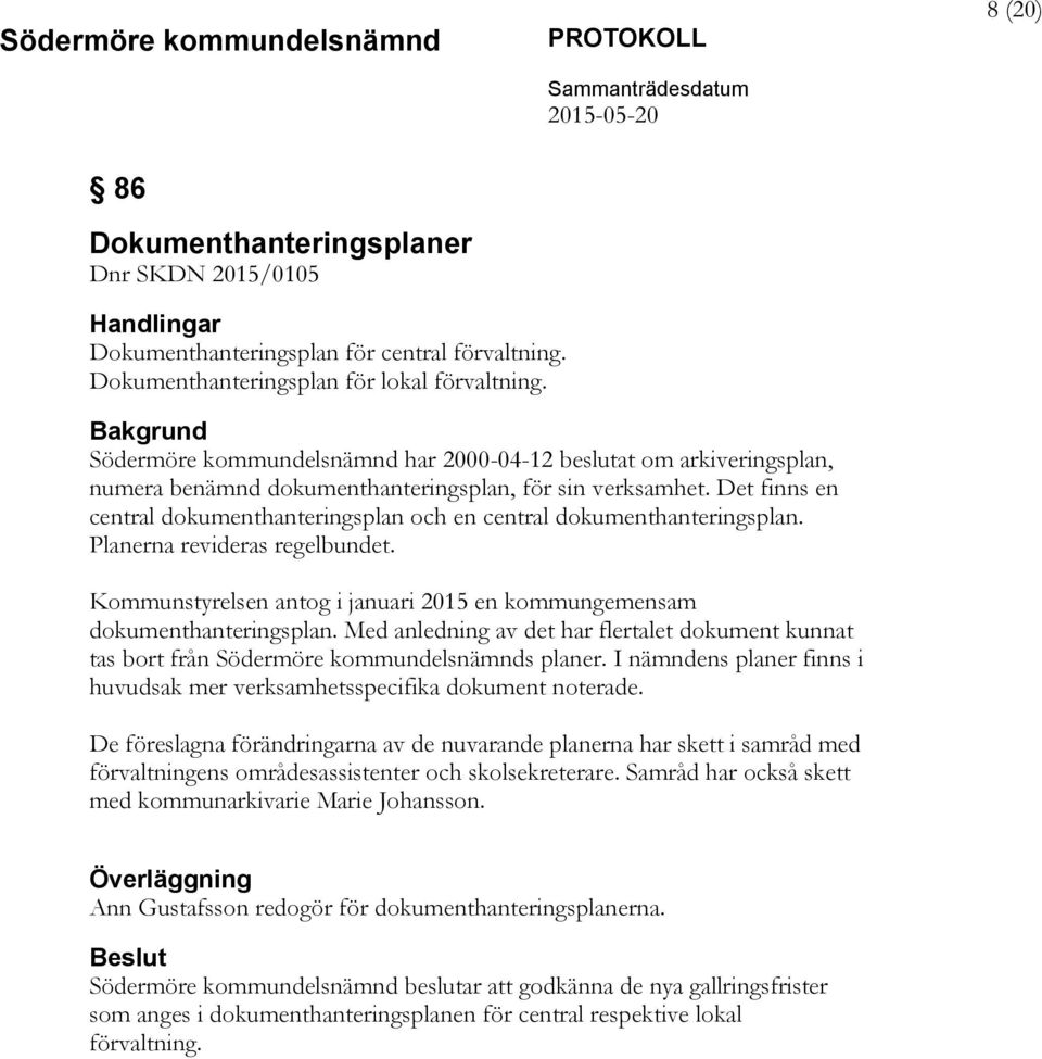 Det finns en central dokumenthanteringsplan och en central dokumenthanteringsplan. Planerna revideras regelbundet. Kommunstyrelsen antog i januari 2015 en kommungemensam dokumenthanteringsplan.