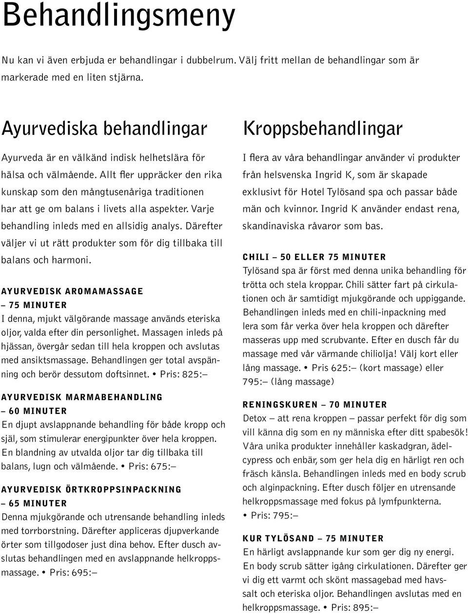 Allt fler uppräcker den rika kunskap som den mångtusenåriga traditionen har att ge om balans i livets alla aspekter. Varje behandling inleds med en allsidig analys.