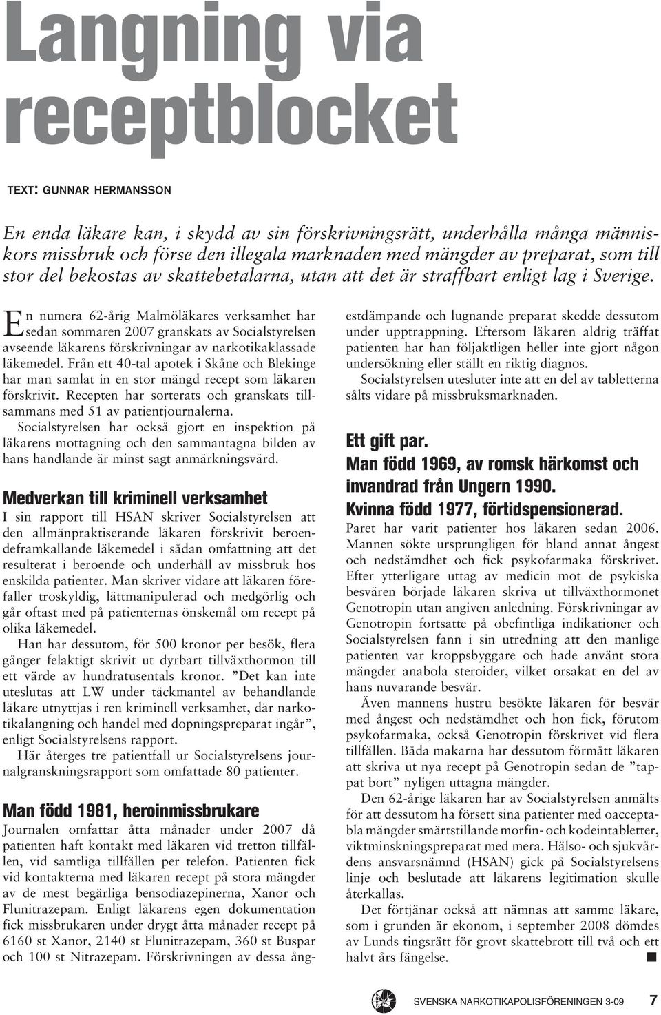 En numera 62-årig Malmöläkares verksamhet har sedan sommaren 2007 granskats av Socialstyrelsen avseende läkarens förskrivningar av narkotikaklassade läkemedel.