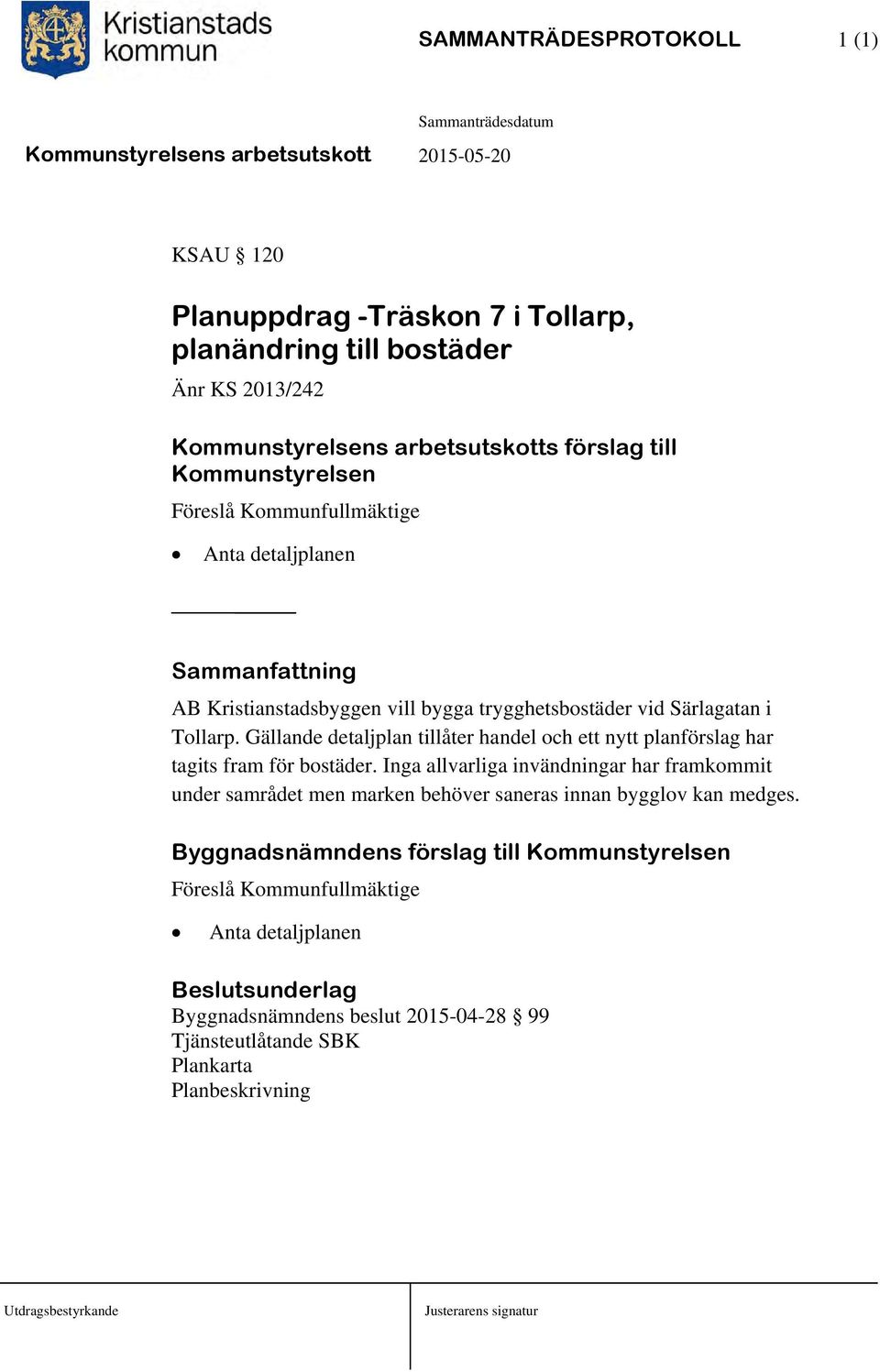 Gällande detaljplan tillåter handel och ett nytt planförslag har tagits fram för bostäder.