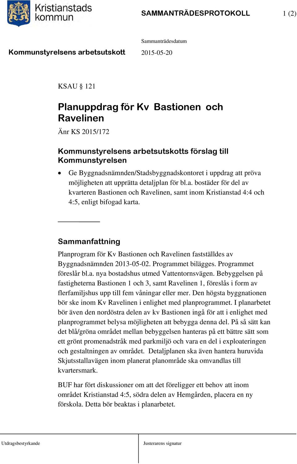 Sammanfattning Planprogram för Kv Bastionen och Ravelinen fastställdes av Byggnadsnämnden 2013-05-02. Programmet bilägges. Programmet föreslår bl.a. nya bostadshus utmed Vattentornsvägen.