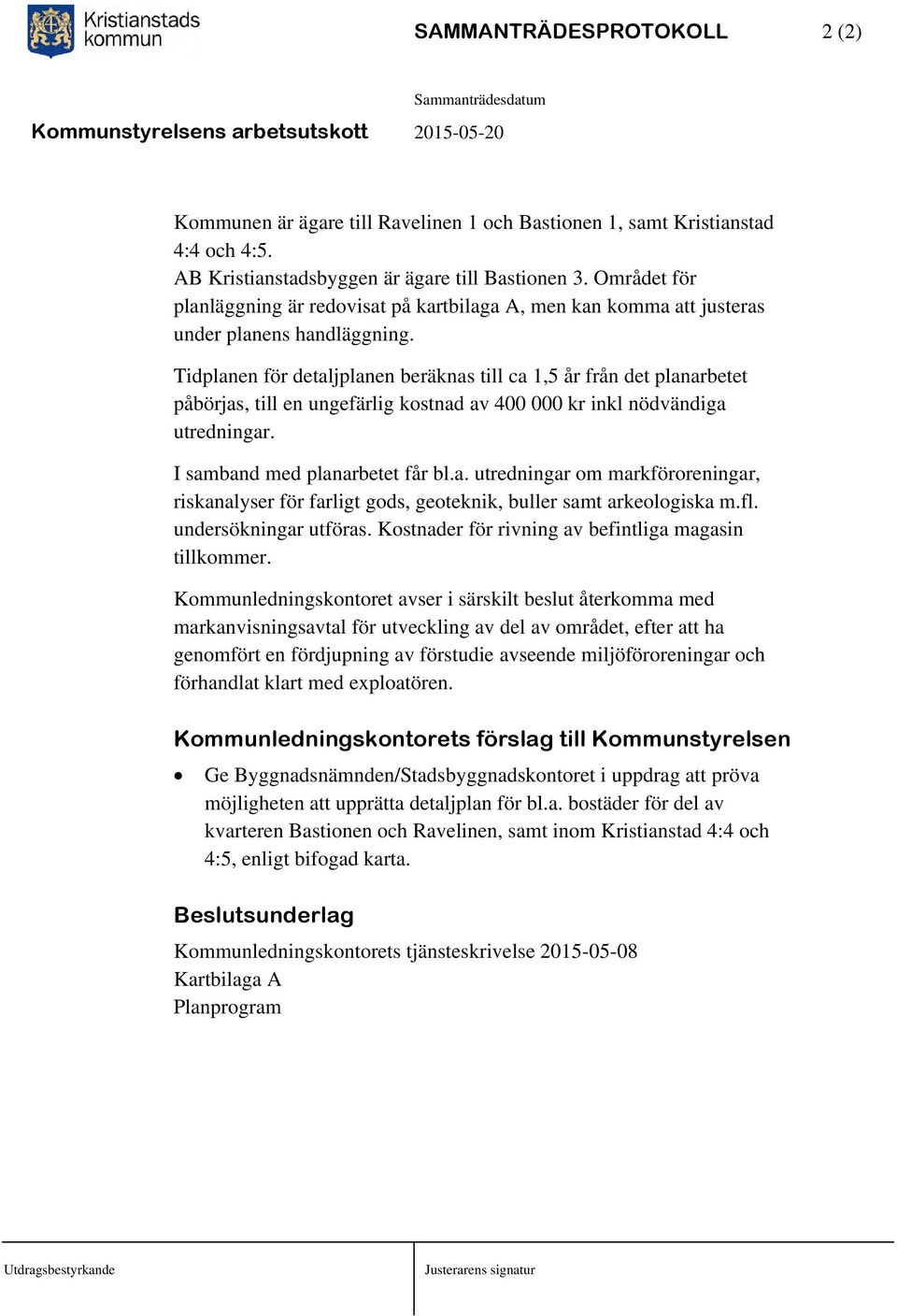 Tidplanen för detaljplanen beräknas till ca 1,5 år från det planarbetet påbörjas, till en ungefärlig kostnad av 400 000 kr inkl nödvändiga utredningar. I samband med planarbetet får bl.a. utredningar om markföroreningar, riskanalyser för farligt gods, geoteknik, buller samt arkeologiska m.