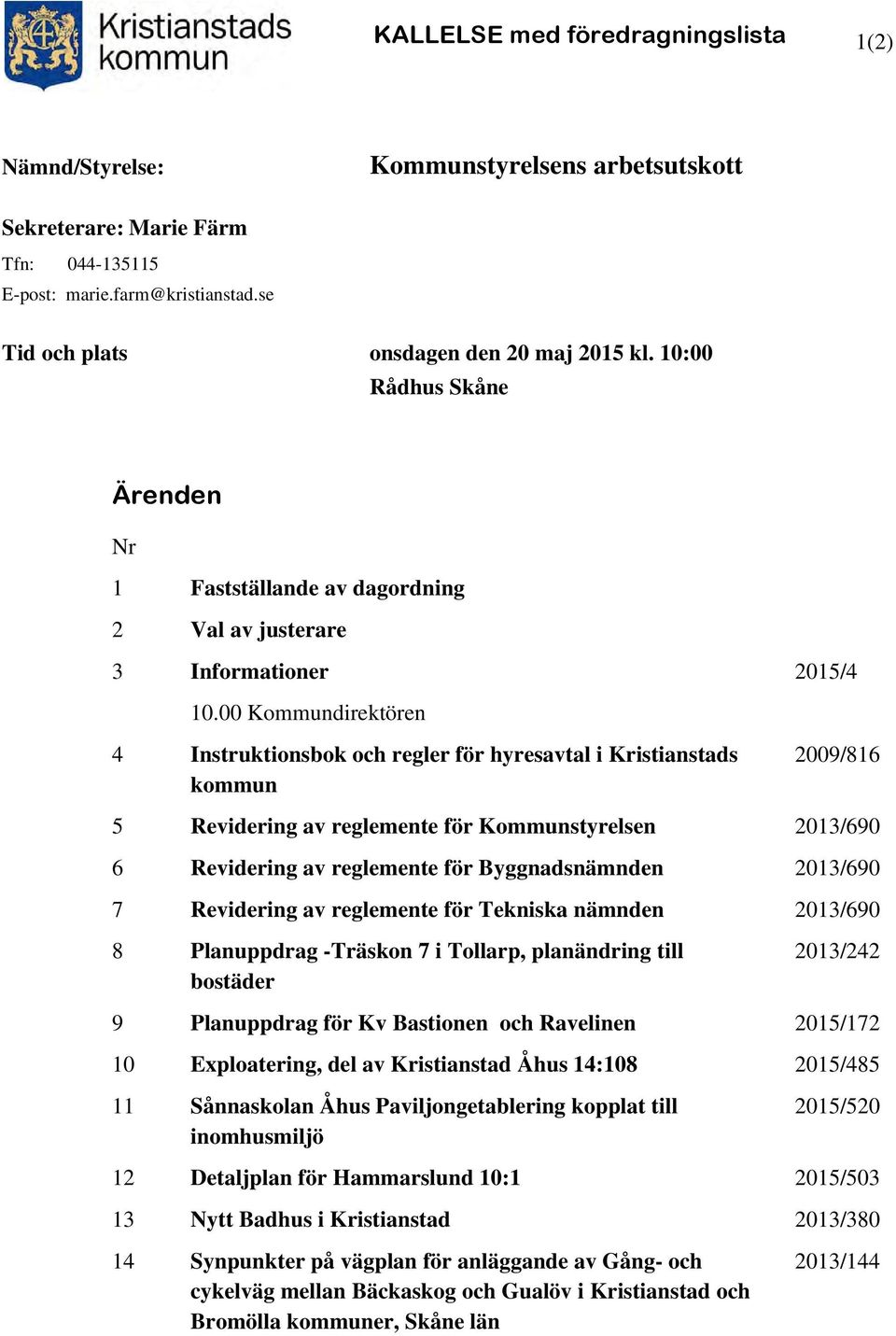 00 Kommundirektören 4 Instruktionsbok och regler för hyresavtal i Kristianstads kommun 2009/816 5 Revidering av reglemente för Kommunstyrelsen 2013/690 6 Revidering av reglemente för Byggnadsnämnden