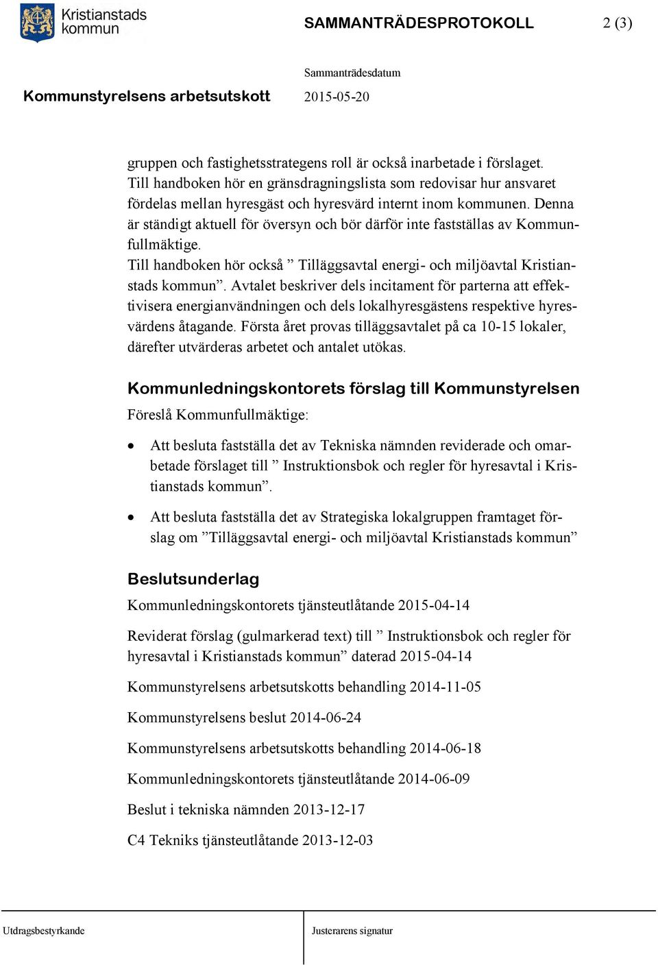 Denna är ständigt aktuell för översyn och bör därför inte fastställas av Kommunfullmäktige. Till handboken hör också Tilläggsavtal energi- och miljöavtal Kristianstads kommun.