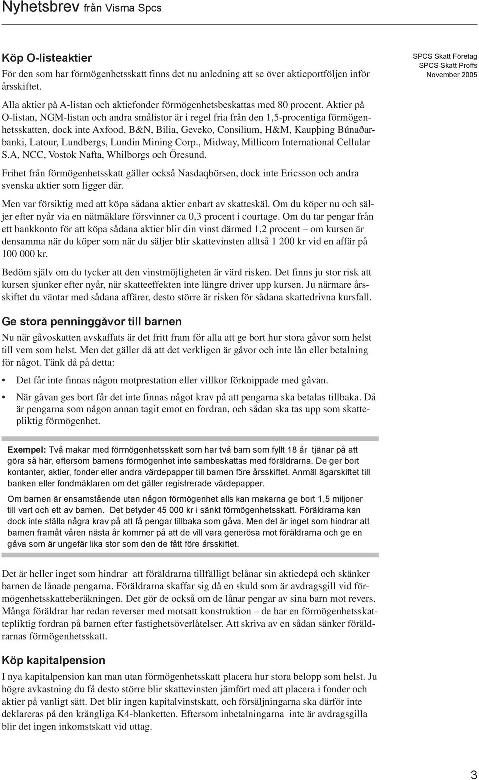 Lundbergs, Lundin Mining Corp., Midway, Millicom International Cellular S.A, NCC, Vostok Nafta, Whilborgs och Öresund.