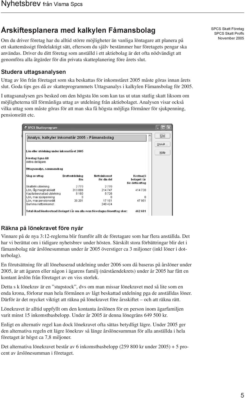 Studera uttagsanalysen Uttag av lön från företaget som ska beskattas för inkomståret 2005 måste göras innan årets slut.