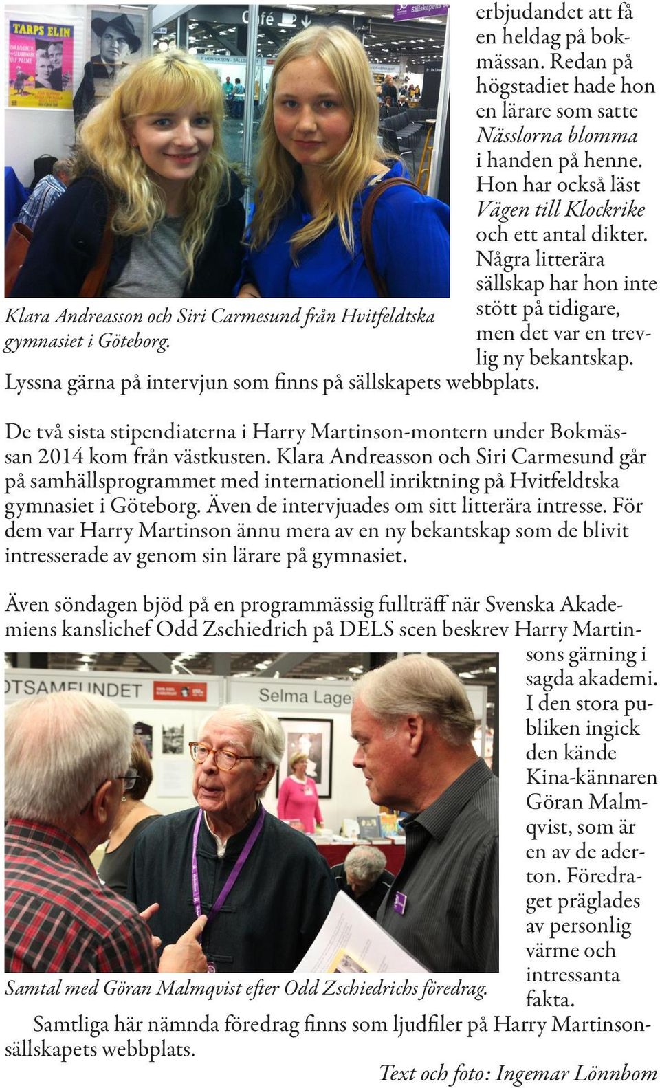 Några litterära sällskap har hon inte stött på tidigare, men det var en trevlig ny bekantskap. De två sista stipendiaterna i Harry Martinson-montern under Bokmässan 2014 kom från västkusten.