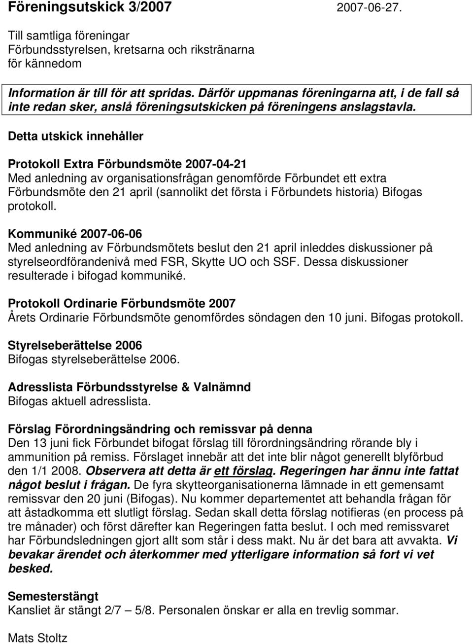 Detta utskick innehåller Protokoll Extra Förbundsmöte 2007-04-21 Med anledning av organisationsfrågan genomförde Förbundet ett extra Förbundsmöte den 21 april (sannolikt det första i Förbundets