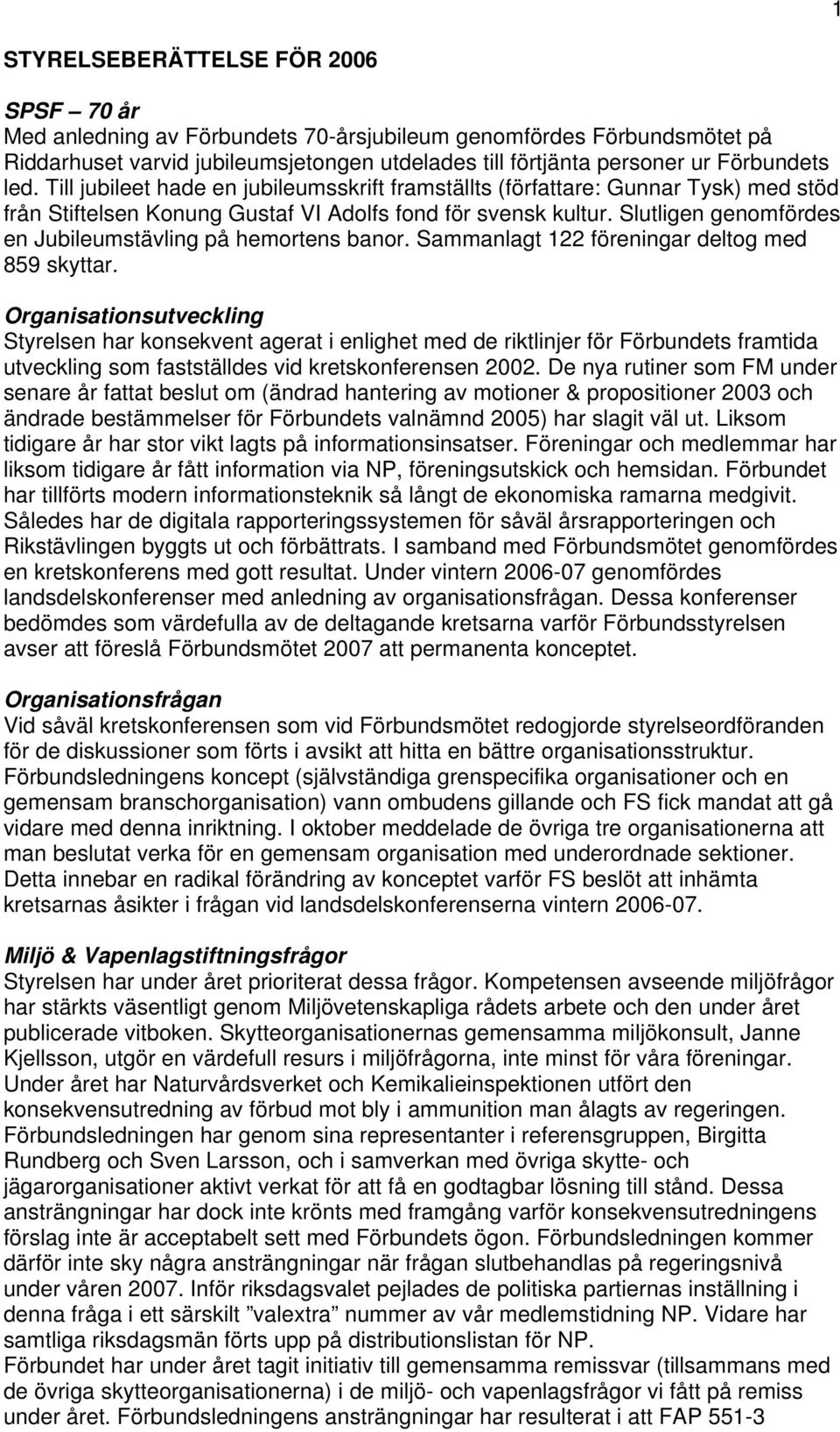 Slutligen genomfördes en Jubileumstävling på hemortens banor. Sammanlagt 122 föreningar deltog med 859 skyttar.